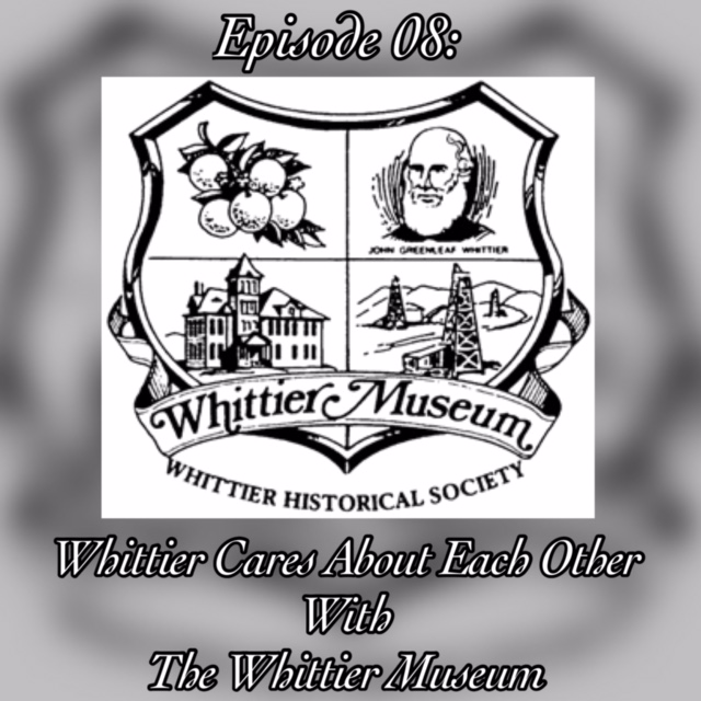 Episode 08: WHITTIER CARES ABOUT EACH OTHER with the Whittier Museum