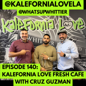 EPISODE 140: KALEFORNIA LOVE FRESH CAFE WITH CRUZ GUZMAN @KALEFORNIALOVELA