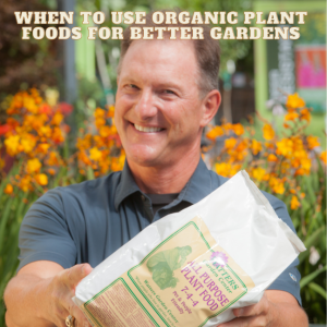 When to Use Organic Plant Foods for Better Gardens