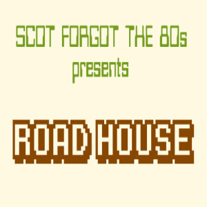 Scot Forgot the 80s 11: Road House