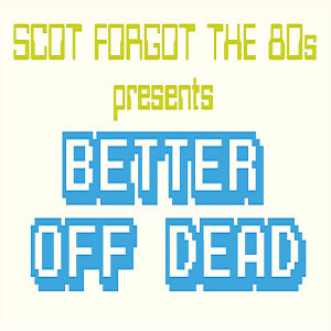 Scot Forgot the 80s 15: Better Off Dead