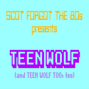 Scot Forgot the 80s 13: Teen Wolf and Teen Wolf Too
