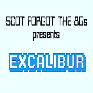 Scot Forgot the 80s 8: Excalibur