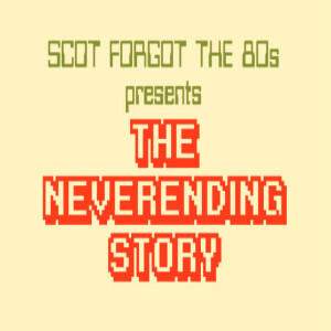 Scot Forgot the 80s 4: The NeverEnding Story