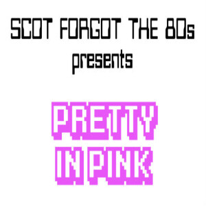Scot Forgot the 80s 7: Pretty in Pink