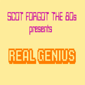 Scot Forgot the 80s 9: Real Genius