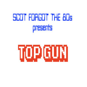 Scot Forgot the 80s 2: Top Gun