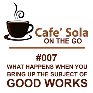 CSP 007: What Happens When You Talk About Good Works