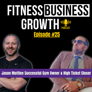 #25 - Jason Mottle Successful Gym Owner & High Ticket Closer