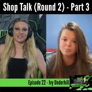Shop Talk (Round 2) - Ivy Underhill - Overhauled S1E22 Part 3