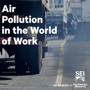 Asia podcast miniseries: Air pollution in the world of work │ Ep03: Air pollution and just transitions to green economy
