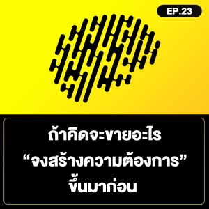 ถ้าคิดจะขายอะไร “จงสร้างความต้องการ” ขึ้นมาก่อน SamoungLai Story EP.23