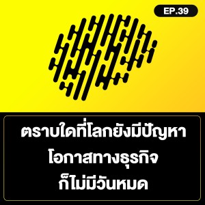 ตราบใดที่โลกยังมีปัญหา โอกาสทางธุรกิจ ก็ไม่มีวันหมด SamoungLai Story EP.39