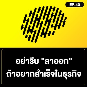 อย่ารีบ ลาออก ถ้าอยากสำเร็จในธุรกิจ SamoungLai Story EP.40