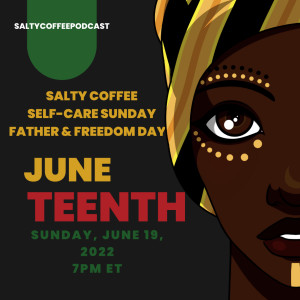 Season 3 EP 20 - Salty Coffee Podcast - Self Care Sunday | Father’s Day & Freedom Day