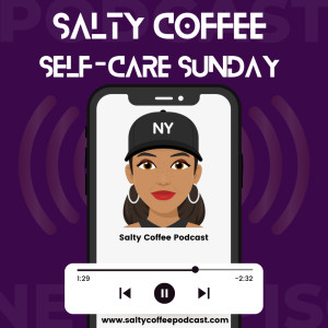 Season 3 EP 21 - Salty Coffee Podcast - Self Care Sunday | A Bronxite in Alaska