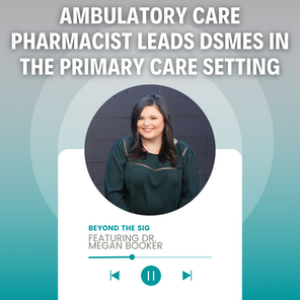 Ambulatory Care Pharmacist Leads DSMES in the Primary Care Setting | Beyond the Sig