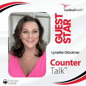 Empowering Connections Within Your Pharmacy to Lead to Healthier Outcomes | Cardinal Health™ Counter Talk™ Podcast