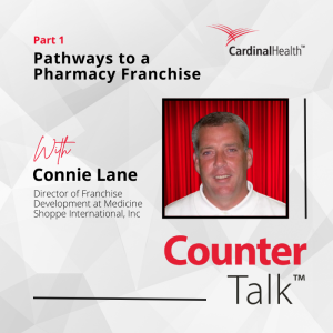 Pathways to a Pharmacy Franchise | Cardinal Health™ Counter Talk™ Podcast