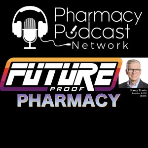 Future Proof Pharmacy with Harry Travis - PPN Episode 908
