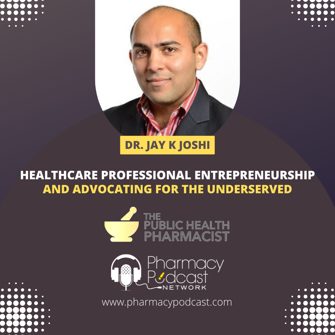 Healthcare Professional Entrepreneurship and Advocating for the Underserved with Dr. Jay Joshi | The Public Health Pharmacist