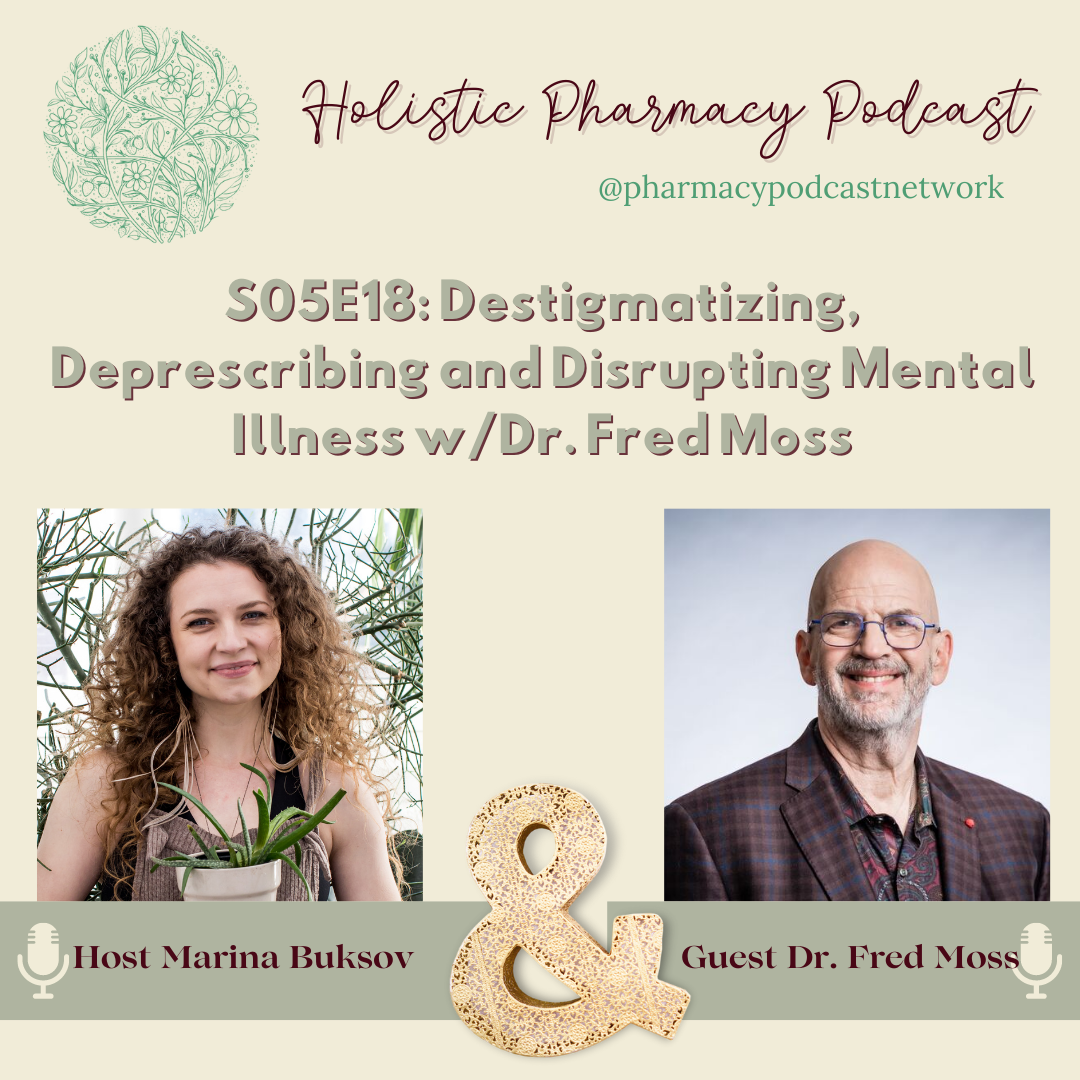 Destigmatizing, Deprescribing and Disrupting Mental Illness w/Dr. Fred Moss | Holistic Pharmacy Podcast