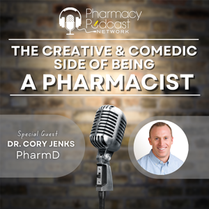 The Creative & Comedic Side of Being a Pharmacist with Dr. Cory Jenks, PharmD