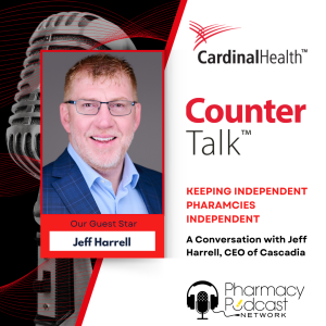 Keeping Independent Pharmacies Independent: A conversation with Jeff Harrell | Cardinal Health™ Counter Talk™ Podcast