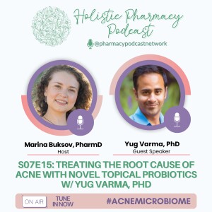 Treating the Root Cause of Acne With Novel Topical Probiotics w/ Yug Varma, PhD | The Holistic Pharmacy Podcast