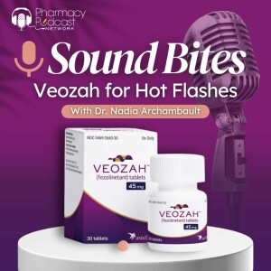 Sound Bites: Veozah for Hot Flashes | Sex PharmD