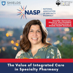 The Value of Integrated Care in Specialty Pharmacy | NASP Specialty Pharmacy Podcast