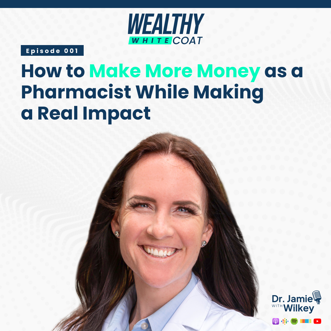 How to Make More Money as a Pharmacist While Making a Real Impact | Wealthy White Coat