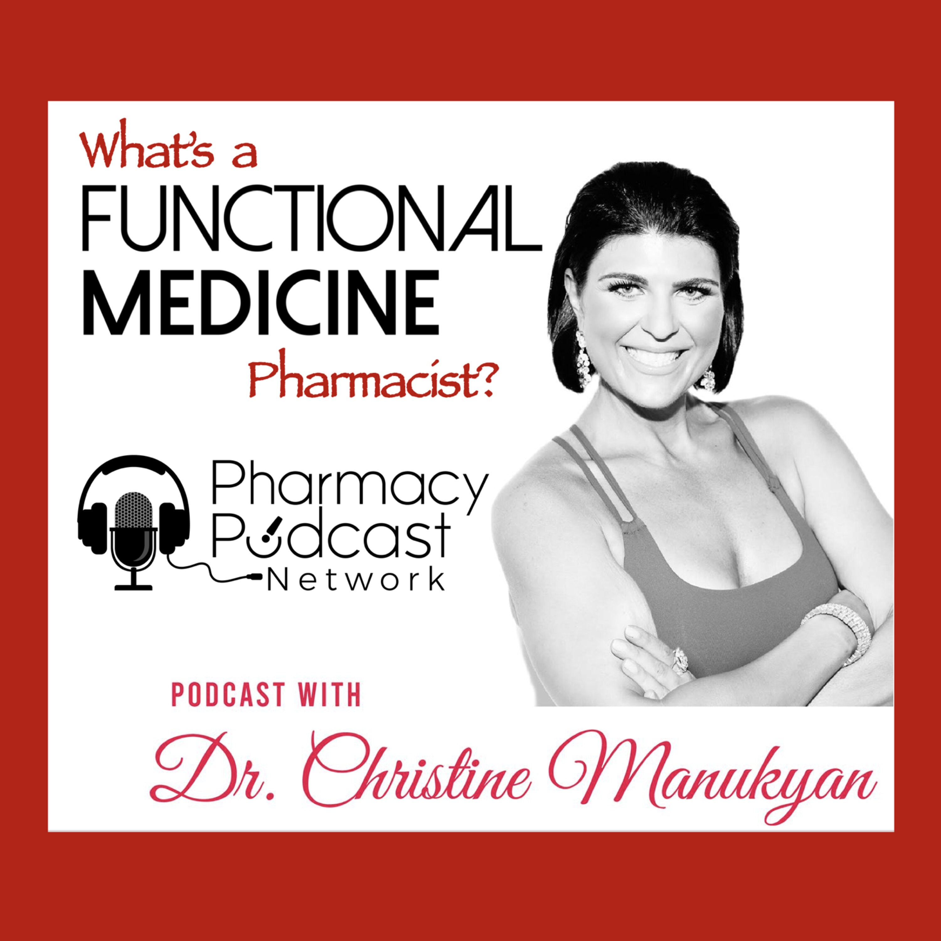 Changing Your Life & Impacting others through Functional Medicine | Dr. Christine Manukyan, PharmD