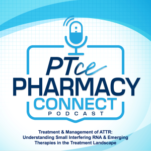 Treatment and Management of ATTR: Understanding Small Interfering RNA and Emerging Therapies in the Treatment Landscape | PTCE Pharmacy Connect