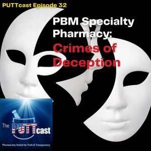 PBM Specialty Pharmacy: Crimes of Deception | The PUTTcast