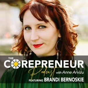 Brandi Bernoskie, Ready, Aim…Alchemize | The Corepreneur Podcast with Anne Arvizu