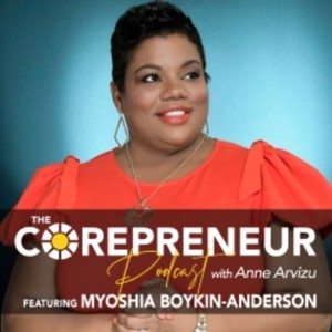 Myoshia Boykin-Anderson, From Nowhere to Tech Millionaire | The Corepreneur Podcast with Anne Arvizu