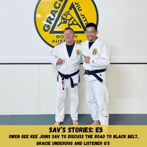 E5: Owen Gee Kee Joins Sav to Discuss The Road to Black Belt, Gracie Underdog and Listener Q’s