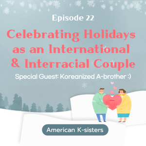 Celebrating Holidays as an International and Interracial Couple (Special Guest: Linda’s Chris) Ep.22