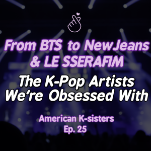 From BTS to NewJeans and LE SSERAFIM, the K-Pop Artists We’re Obsessed With Ep.25