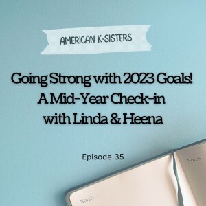 Going Strong with 2023 Goals! A Mid-Year Check-in with Linda & Heena, Ep.35