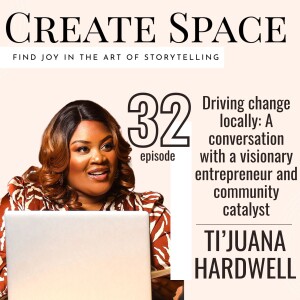 32_Driving change locally: A conversation with a visionary entrepreneur and community catalyst - Ti’Juana Hardwell