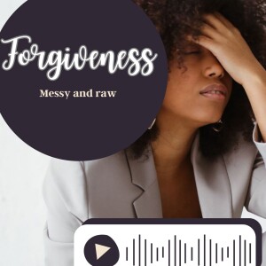 Forgiveness – messy and raw