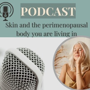 Skin and the perimenopausal body you are living in