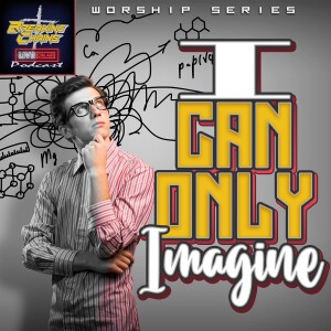 E18 - I Can Only Imagine, Can You?