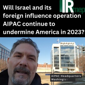 Will Israel and its foreign influence operation AIPAC continue to undermine America in 2023?
