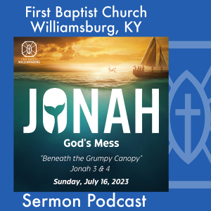 July 16th, 2023 - ”Jonah: God’s Mess. Week Three: Beneath the Grumpy Canopy”
