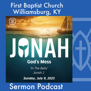 July 9th, 2023 - ”Jonah: God’s Mess. Week Two: In the Belly”