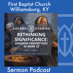 March 10th, 2024 - "Rethinking Significance: Kingdom Perspectives in Mark 12"