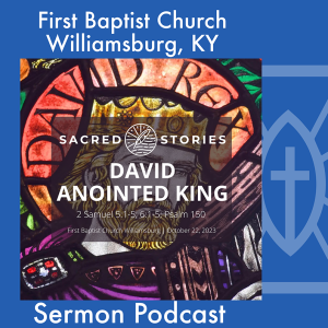 October 22nd, 2023 - ”David Anointed King”